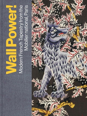 Book cover of Wall Power!: Modern French Tapestry from the Mobilier National, Paris by Morris, Kathleen M.