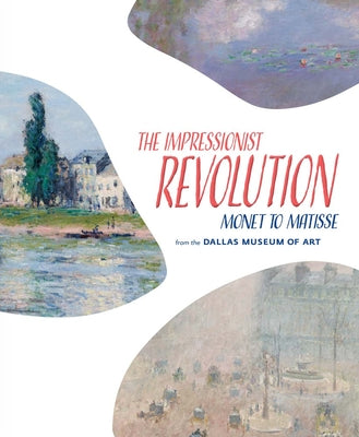 Book cover of The Impressionist Revolution: Monet to Matisse from the Dallas Museum of Art by Myers, Nicole R.