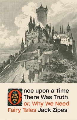 Once Upon a Time There Was Truth: Or, Why We Need Fairy Tales by Zipes, Jack book cover