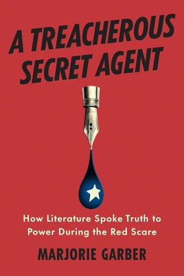 A Treacherous Secret Agent: How Literature Spoke Truth to Power During the Red Scare by Garber, Marjorie book cover