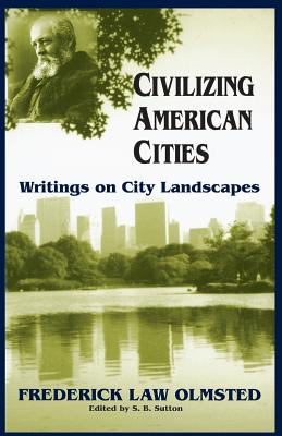 Book cover of Civilizing American Cities: Writings on City Landscapes by Olmsted, Frederick Law, Jr.