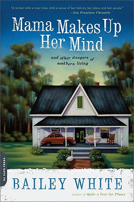 Book cover of Mama Makes Up Her Mind: And Other Dangers of Southern Living by White, Bailey