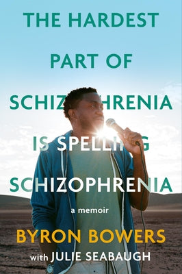 The Hardest Part of Schizophrenia Is Spelling Schizophrenia: A Memoir by Byron Bowers book cover
