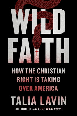 Book cover of Wild Faith: How the Christian Right Is Taking Over America by Lavin, Tal