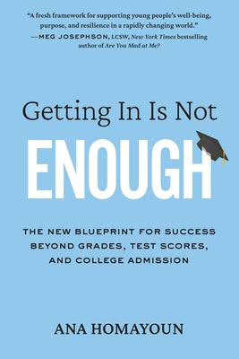 Getting in Is Not Enough: The New Blueprint for Success Beyond Grades, Test Scores, and College Admission by Ana Homayoun book cover