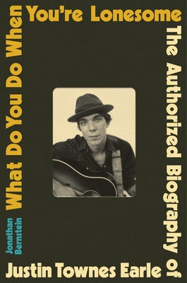 Book cover of What Do You Do When You're Lonesome: The Authorized Biography of Justin Townes Earle by Bernstein, Jonathan