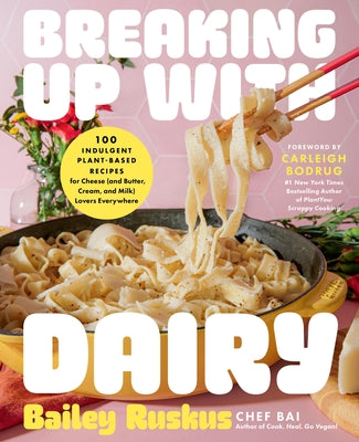 Book cover of Breaking Up with Dairy: 100 Indulgent Plant-Based Recipes for Cheese (and Butter, Cream, and Milk) Lovers Everywhere by Ruskus, Bailey