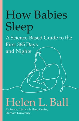 Book cover of How Babies Sleep: A Science-Based Guide to the First 365 Days and Nights by Ball, Helen L.