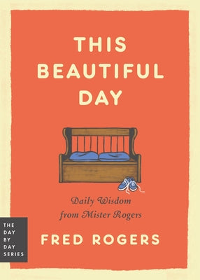 This Beautiful Day: Daily Wisdom from Mister Rogers by Rogers, Fred book cover
