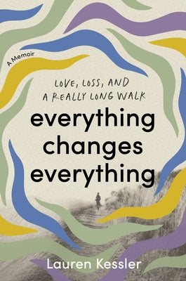 Everything Changes Everything: Love, Loss, and a Really Long Walk by Kessler, Lauren book cover