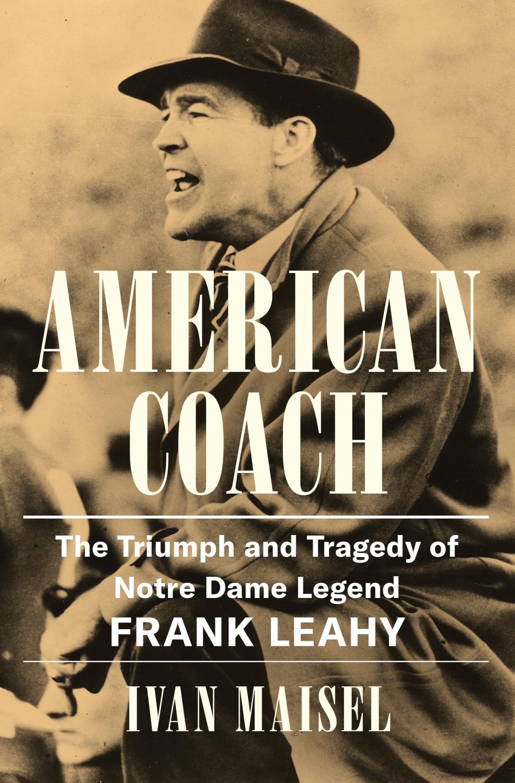 Book cover of American Coach: The Triumph and Tragedy of Notre Dame Legend Frank Leahy by Maisel, Ivan