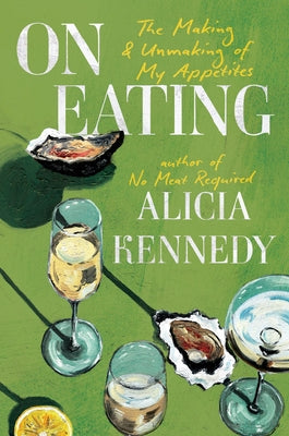 Book cover of On Eating: The Making and Unmaking of My Appetites by Kennedy, Alicia