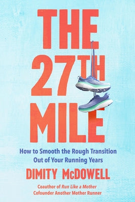 The 27th Mile: How to Smooth the Rough Transition Out of Your Running Years by Dimity McDowell book cover