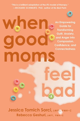 When Good Moms Feel Bad: An Empowering Guide for Transforming Guilt, Anxiety, and Anger Into Compassion, Confidence, and Connectedness by Jessica Tomich Sorci book cover