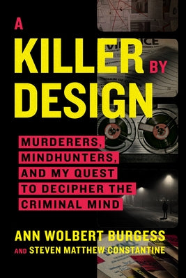 Book cover of A Killer by Design: Murderers, Mindhunters, and My Quest to Decipher the Criminal Mind by Burgess, Ann Wolbert
