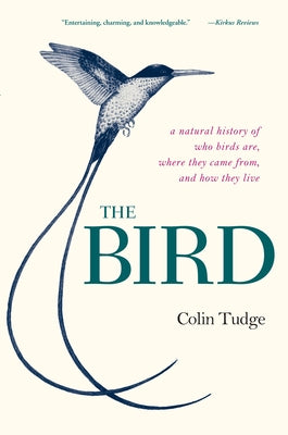 Book cover of The Bird: A Natural History of Who Birds Are, Where They Came From, and How They Live by Tudge, Colin