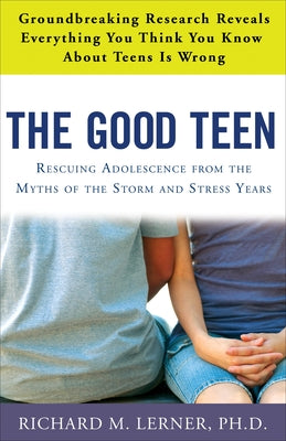 Book cover of The Good Teen: Rescuing Adolescence from the Myths of the Storm and Stress Years by Lerner, Richard M.