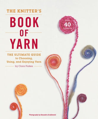 Book cover of The Knitter's Book of Yarn: The Ultimate Guide to Choosing, Using, and Enjoying Yarn by Parkes, Clara