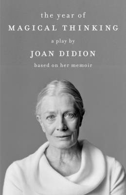 Book cover of The Year of Magical Thinking: A Play by Joan Didion Based on Her Memoir by Didion, Joan