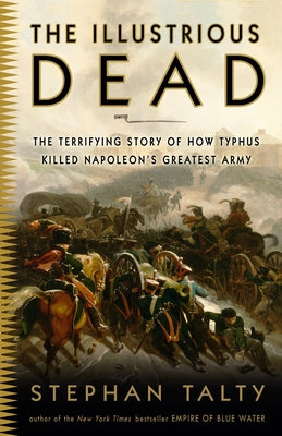 The Illustrious Dead: The Terrifying Story of How Typhus Killed Napoleon's Greatest Army by Stephan Talty book cover