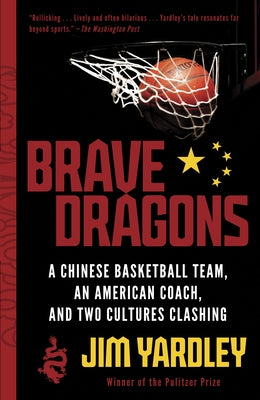 Book cover of Brave Dragons: A Chinese Basketball Team, an American Coach, and Two Cultures Clashing by Yardley, Jim