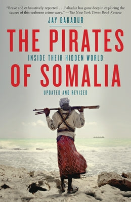Book cover of The Pirates of Somalia: Inside Their Hidden World by Bahadur, Jay