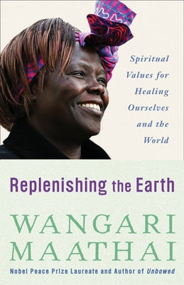 Book cover of Replenishing the Earth: Spiritual Values for Healing Ourselves and the World by Maathai, Wangari