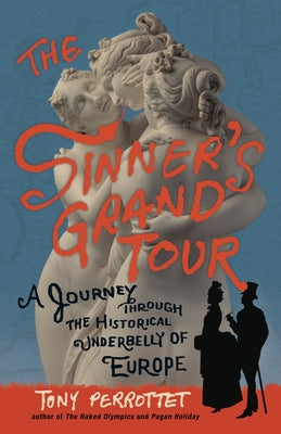 Book cover of The Sinner's Grand Tour: A Journey Through the Historical Underbelly of Europe by Perrottet, Tony