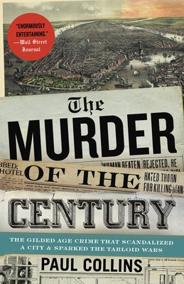Book cover of The Murder of the Century: The Gilded Age Crime That Scandalized a City and Sparked the Tabloid Wars by Collins, Paul