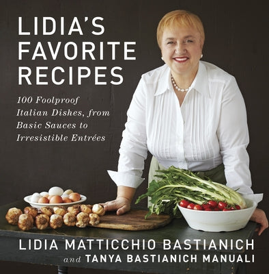 Book cover of Lidia's Favorite Recipes: 100 Foolproof Italian Dishes, from Basic Sauces to Irresistible Entrees: A Cookbook by Bastianich, Lidia Matticchio