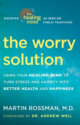 Book cover of The Worry Solution: Using Your Healing Mind to Turn Stress and Anxiety into Better Health and Happiness by Rossman, Martin