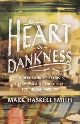 Book cover of Heart of Dankness: Underground Botanists, Outlaw Farmers, and the Race for the Cannabis Cup by Smith, Mark Haskell