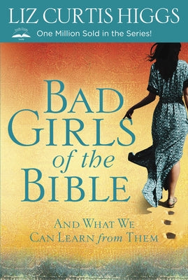 Bad Girls of the Bible: And What We Can Learn from Them by Liz Curtis Higgs book cover