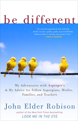Book cover of Be Different: My Adventures with Asperger's and My Advice for Fellow Aspergians, Misfits, Families, and Teachers by Robison, John Elder