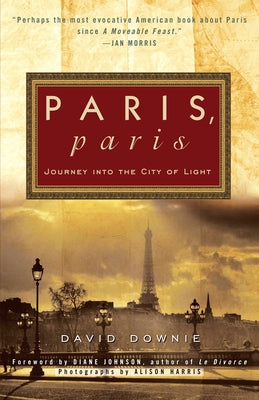 Book cover of Paris, Paris: Journey into the City of Light by Downie, David
