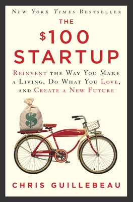 Book cover of The $100 Startup: Reinvent the Way You Make a Living, Do What You Love, and Create a New Future by Guillebeau, Chris