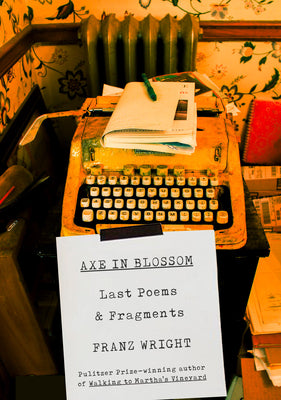 Axe in Blossom: Last Poems & Fragments by Franz Wright book cover