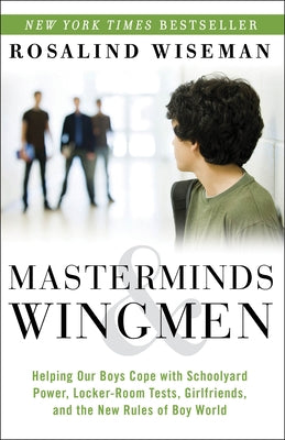 Book cover of Masterminds and Wingmen: Helping Our Boys Cope with Schoolyard Power, Locker-Room Tests, Girlfriends, Andthe New Rules of Boy World by Wiseman, Rosalind