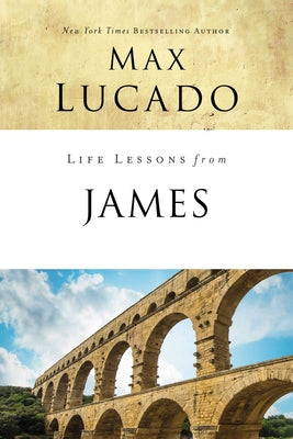 Life Lessons from James: Practical Wisdom by Lucado, Max book cover