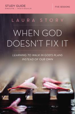 Book cover of When God Doesn't Fix It Bible Study Guide: Learning to Walk in God's Plans Instead of Our Own by Story, Laura