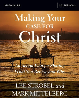 Book cover of Making Your Case for Christ Bible Study Guide: An Action Plan for Sharing What You Believe and Why by Strobel, Lee