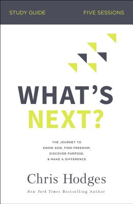 What's Next? Bible Study Guide: The Journey to Know God, Find Freedom, Discover Purpose, and Make a Difference by Hodges, Chris book cover