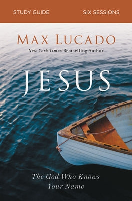 Book cover of Jesus Bible Study Guide: The God Who Knows Your Name by Lucado, Max