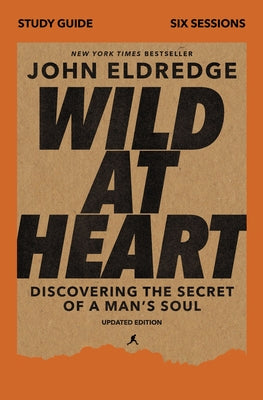 Book cover of Wild at Heart Study Guide, Updated Edition: Discovering the Secret of a Man's Soul by Eldredge, John