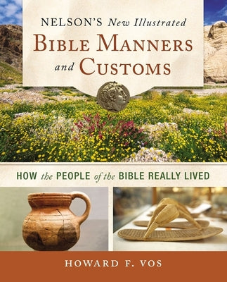 Book cover of Nelson's New Illustrated Bible Manners and Customs: How the People of the Bible Really Lived by Vos, Howard