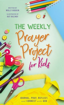 Book cover of The Weekly Prayer Project for Kids: Journal, Pray, Reflect, and Connect with God by Kalindi, Kat