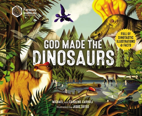 Book cover of God Made the Dinosaurs: Full of Dinotastic Illustrations and Facts by Carroll, Michael