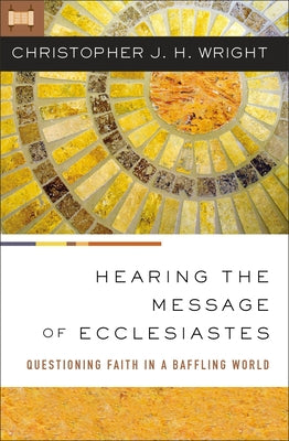 Hearing the Message of Ecclesiastes: Questioning Faith in a Baffling World by Christopher J. H. Wright book cover