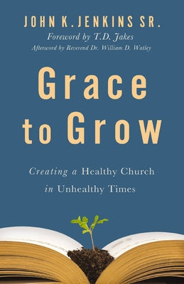 Grace to Grow: Creating a Healthy Church in Unhealthy Times by Jenkins Sr, John K. book cover