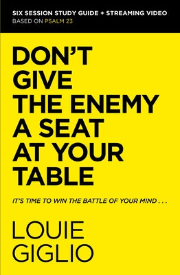Don't Give the Enemy a Seat at Your Table Bible Study Guide Plus Streaming Video: It's Time to Win the Battle of Your Mind by Louie Giglio book cover